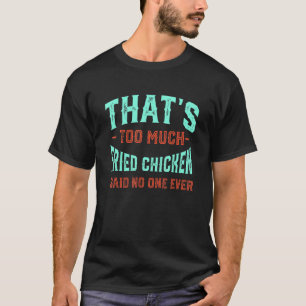 That's Too Much Fried Chicken Funny Chicken Lover T-Shirt