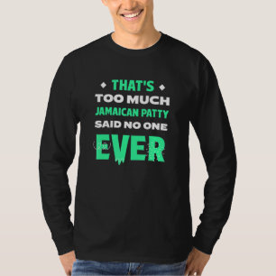 That's Too Much Jamaican Patty Funny Beef Patties T-Shirt
