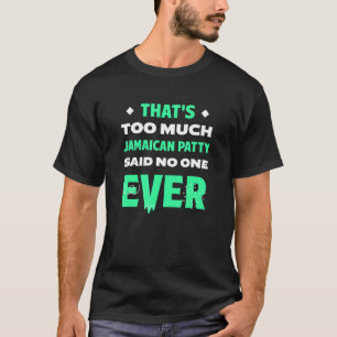 That's Too Much Jamaican Patty Funny Beef Patties T-Shirt