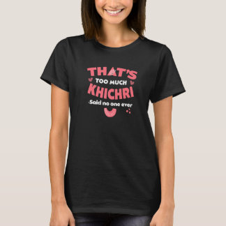 That's Too Much Khichri Funny Khichdi Humor Khicha T-Shirt