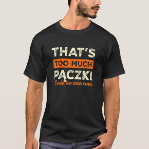 That's Too Much Paczki Funny Doughnut Humour Polis T-Shirt