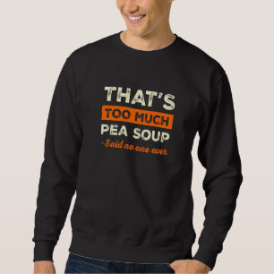 That's Too Much Pea Soup Funny Vegan Humour Soup L Sweatshirt