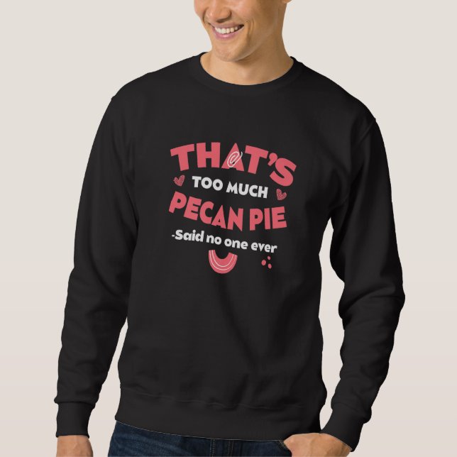 That's Too Much Pecan Pie Funny Pecan Nuts Pie Hum Sweatshirt (Front)