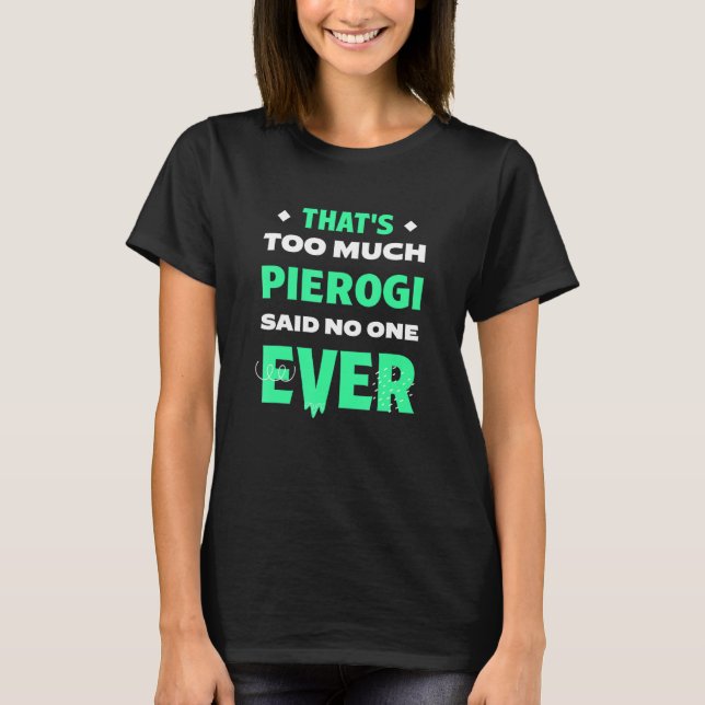 That's Too Much Pierogi Funny Dumpling Humor Perog T-Shirt (Front)