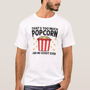 that's too much popcorn said no scout ever T-Shirt