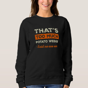 That's Too Much Potato Wedge Funny Mojos Humor Fre Sweatshirt