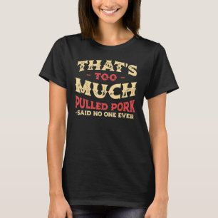 That's Too Much Pulled Pork Funny Barbecue Humour T-Shirt