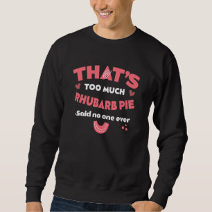 That's Too Much Rhubarb Pie Funny Pieplant Humour Sweatshirt