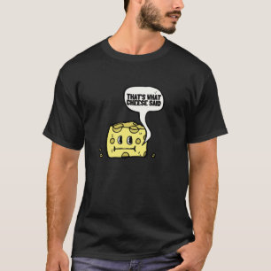That's What Cheese Said  Swiss Grilled Cheesy And  T-Shirt