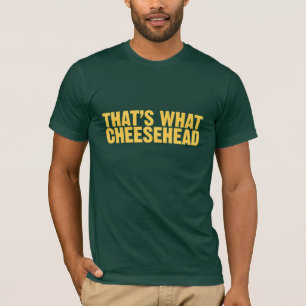 That's what cheesehead T-Shirt