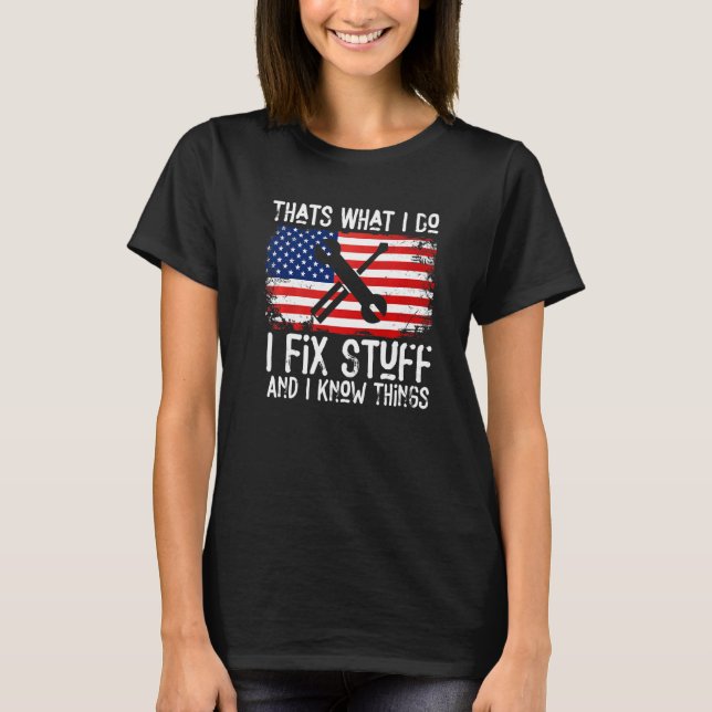 That's What I Do American Flag I Fix Stuff And I K T-Shirt (Front)