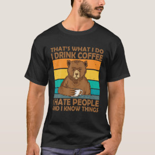 That's What I Do Drink Coffee Hate People And I Kn T-Shirt