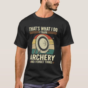 That's What I Do - Funny Train Archery And Forget T-Shirt