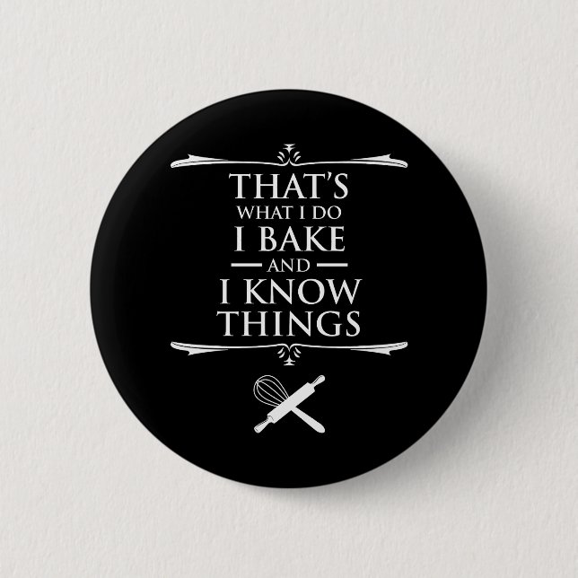 That's What I Do - I Bake And I Know Things 6 Cm Round Badge (Front)