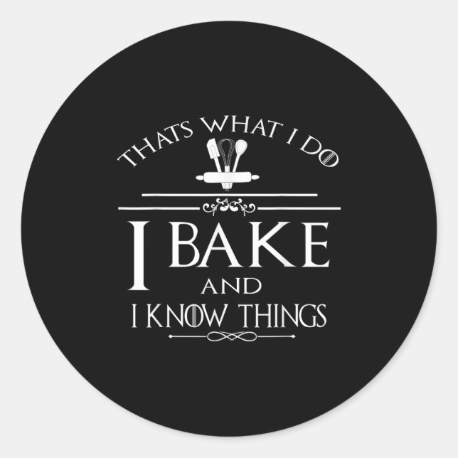 Thats What I Do I Bake And I Know Things  Classic Round Sticker (Front)