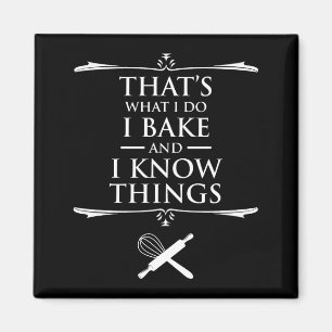 That's What I Do - I Bake And I Know Things Magnet