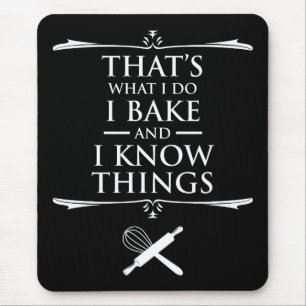 That's What I Do - I Bake And I Know Things Mouse Pad