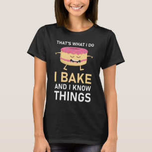 that's what i do i bake and i know things T-Shirt