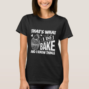 Thats What I Do I Bake And Know Things Baker 1 T-Shirt