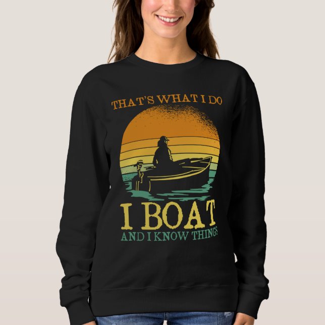 Thats What I Do I Boat And I Know Things Boating Sweatshirt (Front)