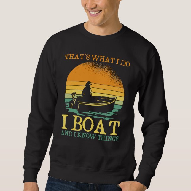 Thats What I Do I Boat And I Know Things Boating Sweatshirt (Front)