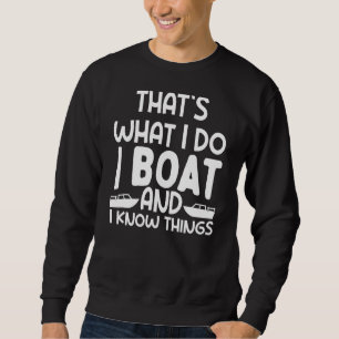Thats What I Do I Boat And Know Things Boat Love Sweatshirt