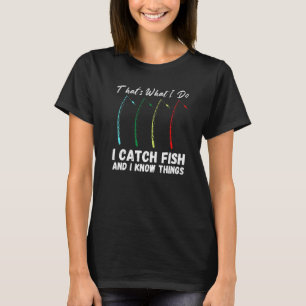 That's What I Do I Catch Fish And I Know Things Fu T-Shirt