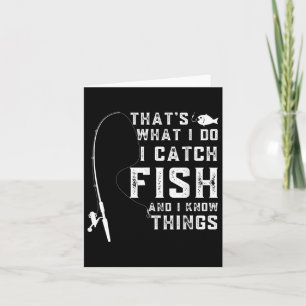 Thats What I Do I Catch Fish And I Know Things Fun Card