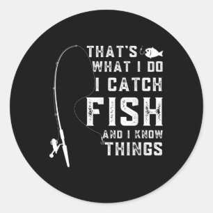 Thats What I Do I Catch Fish And I Know Things Fun Classic Round Sticker