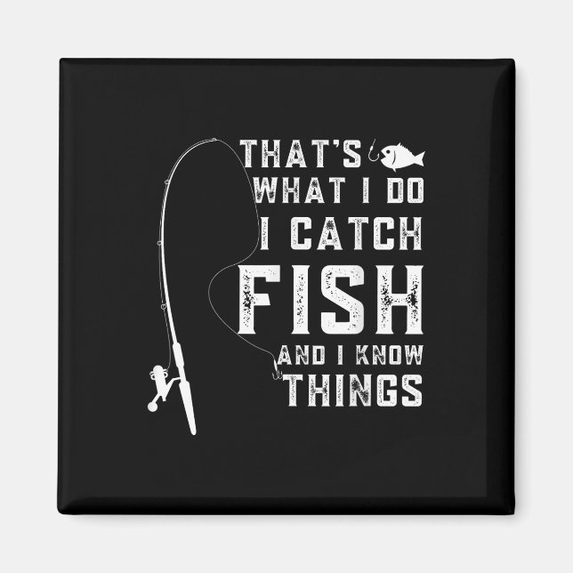 Thats What I Do I Catch Fish And I Know Things Fun Magnet (Front)