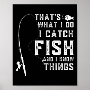 Thats What I Do I Catch Fish And I Know Things Fun Poster