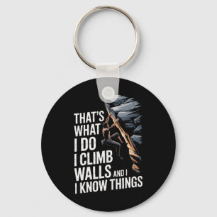 Thats What I Do I Climb Walls And I Know Things Ro Key Ring