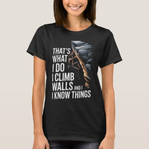 Thats What I Do I Climb Walls And I Know Things Ro T-Shirt