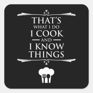 That's What I Do - I Cook And I Know Things Square Sticker