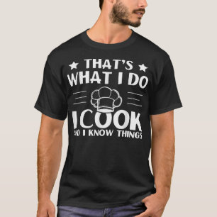 Thats What I Do, I Cook And I Know Things T-Shirt