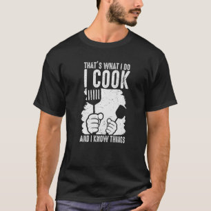 That's What I Do I Cook I Know Things Culinary Che T-Shirt