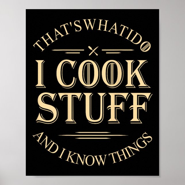 That's What I Do I Cook Stuff And I Know Things Fu Poster (Front)