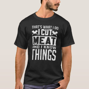That's What I Do I Cut Meat and I Know Things But T-Shirt