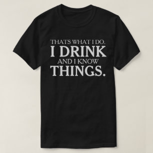 That's What I Do I Drink and I Know Things T-Shirt