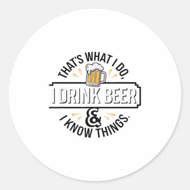 That's What I Do I Drink Beer &amp; I Know Things  Classic Round Sticker (Front)