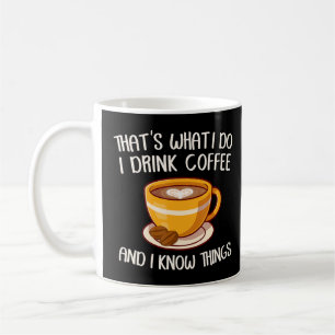 That's What I Do I Drink Coffee And I Know Things  Mug