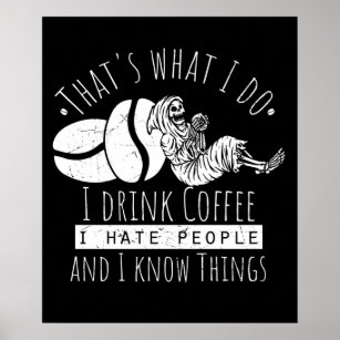 That's What I Do I Drink Coffee Funny Quote Poster