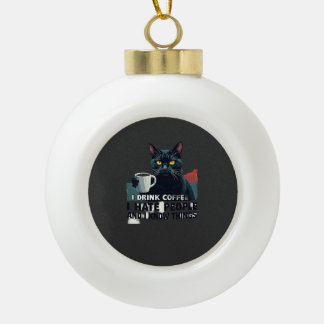 That's What I Do I Drink Coffee I Hate People And  Ceramic Ball Christmas Ornament