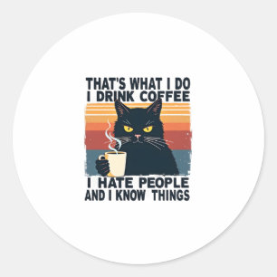 That's What I Do I Drink Coffee I Hate People And Classic Round Sticker