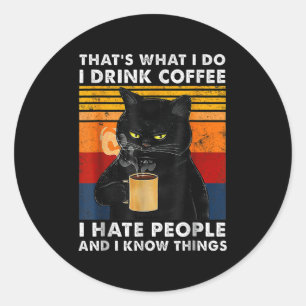 That's What I Do I Drink Coffee I Hate People And  Classic Round Sticker