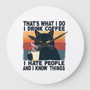 That's What I Do I Drink Coffee I Hate People And Large Clock