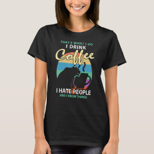 Thats What I Do I Drink Coffee I Hate People T-Shirt