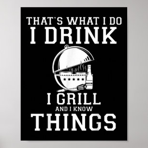 Thats What I Do I Drink I Grill And Know Things Fu Poster