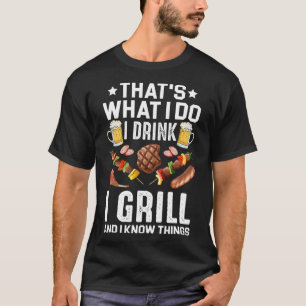 That's What I Do I Drink I Grill I Know Things Bbq T-Shirt