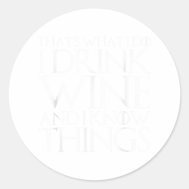 That's What I Do I Drink Wine And I Know Things  Classic Round Sticker (Front)